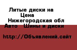 Литые диски на Kia › Цена ­ 8 000 - Нижегородская обл. Авто » Шины и диски   